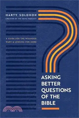 Asking Better Questions of the Bible: A Guide for the Wounded, Wary, and Longing for More