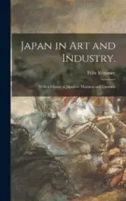 Japan in Art and Industry.: With a Glance at Japanese Manners and Customs