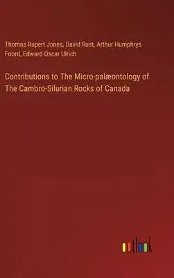 Contributions to The Micro-palæontology of The Cambro-Silurian Rocks of Canada