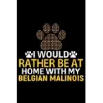 I WOULD RATHER BE AT HOME WITH MY BELGIAN MALINOIS: COOL BELGIAN MALINOIS DOG JOURNAL NOTEBOOK - FUNNY BELGIAN MALINOIS PUPPIES - BELGIAN MALINOIS OWN