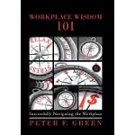 WORKPLACE WISDOM 101: SUCCESSFULLY NAVIGATING THE WORKPLACE