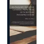 AN INQUIRY INTO THE GENERAL PRINCIPLES OF SCRIPTURE INTERPRETATION: IN EIGHT SERMONS PREACHED BEFORE THE UNIVERSITY OF OXFORD, IN THE YEAR MDCCCXIV, A