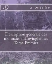 Description gnrale des monnaies mrovingiennes Tome Premier by A. De Belfort (Fre