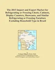 The 2013 Import and Export Market for Refrigerating or Freezing Chests, Cabinets, Display Counters, Showcases, and Similar Refrigerating or Freezing Furniture Excluding Household Type in Brazil