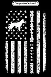Composition Notebook: Australian Cattle Dog American Flag Funny Gift Journal/Notebook Blank Lined Ruled 6x9 100 Pages