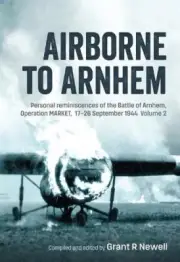 Airborne to Arnhem Volume 2: Personal Reminiscences of the Battle of Arnhem,