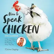 How to Speak Chicken Wall Calendar 2025: A Year of Chickens Doing What They Do and Saying What They Say