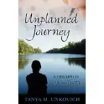 UNPLANNED JOURNEY: A TRIUMPH IN LIFE AND DEATH