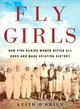 Fly Girls ― How Five Daring Women Defied All Odds and Made Aviation History