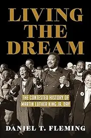 Living the Dream: The Contested History of Martin Luther King Jr. Day