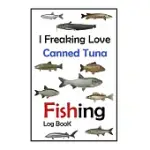 I FREAKING LOVE CANNED TUNA FISHING LOG BOOK -: FISHING LOG BOOK FOR THE SERIOUS FISHERMAN TO RECORD FISHING TRIP EXPERIENCES