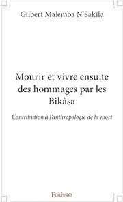 Mourir et vivre ensuite des hommages par les Bikàsa (French Edition)