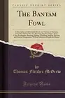 THE BANTAM FOWL: A DESCRIPTION OF ALL STANDARD BREEDS AND By T. F. Mcgrew *NEW*