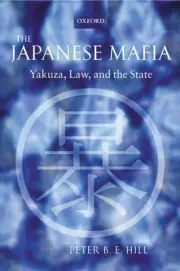 The Japanese Mafia: Yakuza, Law, and the State by Peter B.E. Hill Hardcover Book
