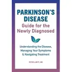 PARKINSON’’S DISEASE GUIDE FOR THE NEWLY DIAGNOSED: UNDERSTANDING THE DISEASE, MANAGING YOUR SYMPTOMS, AND NAVIGATING TREATMENT