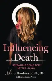 Influencing Death: Reframing Dying for Better Living by Penny Hawkins Smith Pape