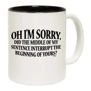 Oh Im Sorry Did The Middle Of My Sentence Mug Cup
