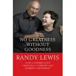 NO GREATNESS WITHOUT GOODNESS: HOW A FATHER’’S LOVE CHANGED A COMPANY AND SPARKED A MOVEMENT