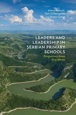 Leaders and Leadership in Serbian Primary Schools: Perspectives Across Two Worlds