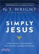 Simply Jesus ─ A New Vision of Who He Was, What He Did, and Why He Matters