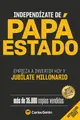 Independízate de Papá Estado: Empieza a invertir HOY y jubílate millonario