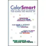 COLOR SMART: HOW TO USE COLOR TO ENHANCE YOUR BUSINESS AND PERSONAL LIFE