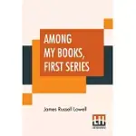 AMONG MY BOOKS, FIRST SERIES: COMPLETE EDITION IN TWO SERIES, FIRST SERIES