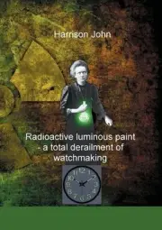 Radioactive Luminous Paint - a cardinal derailment of watchmaking: A little book