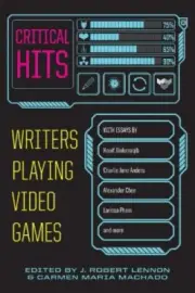Critical Hits: Writers Playing Video Games by Carmen Maria Machado