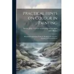 PRACTICAL HINTS ON COLOUR IN PAINTING: ILLUSTRATED BY EXAMPLES FROM THE WORKS OF THE VENETIAN, FLEMISH, AND DUTCH SCHOOLS