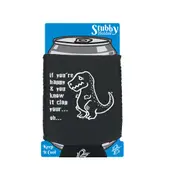 Happy And You Know It Clap Your Oh Trex - Funny Novelty Stubby Holder With Base