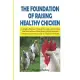 The Foundation of Raising Healthy Chickens: A Complete Beginner’’s Expository Guide on Everything You Need to Know About Raising Happy Backyard Chicken