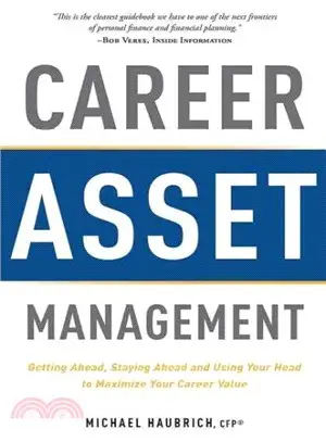 Career Asset Management ― Getting Ahead, Staying Ahead and Using Your Head to Maximize Your Career Value