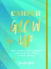 Career Glow Up: How to Own Your Ambition and Create the Career of Your Dream...