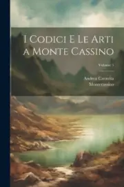 I Codici E Le Arti a Monte Cassino; Volume 3 [Italian] by Andrea Caravita