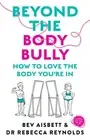 Beyond the Body Bully : How To Love The Body You'Re In With This Practical Ex...