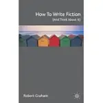 HOW TO WRITE FICTION AND THINK ABOUT IT