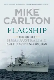 Flagship: The Cruiser HMAS Australia II and the Pacific War on Japan by Mike Car
