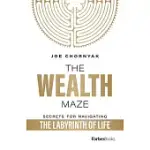 THE WEALTH MAZE: SECRETS FOR NAVIGATING THE LABYRINTH OF LIFE
