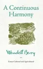 A Continuous Harmony: Essays Cultural and Agricultural by Wendell Berry: New