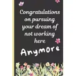 CONGRATULATIONS ON PURSUING YOUR DREAM OF NOT WORKING HERE ANYMORE: COWORKER LEAVING FAREWELL GOODBYE JOURNAL, FUNNY GOING AWAY GIFT FOR COLLEAGUE OR