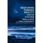 GESTURING TOWARD REALITY: DAVID FOSTER WALLACE AND PHILOSOPHY