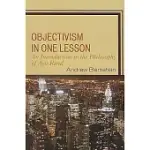 OBJECTIVISM IN ONE LESSON: AN INTRODUCTION TO THE PHILOSOPHY OF AYN RAND