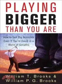 PLAYING BIGGER THAN YOU ARE: HOW TO SELL BIG ACCOUNTS EVEN IF YOU'RE DAVID IN A WORLD OF GOLIATHS