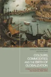 Colours, Commodities and the Birth of Globalization : A History of the Natura...