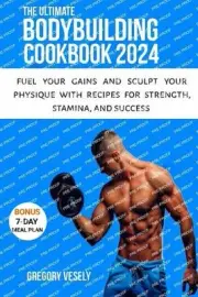 The Ultimate Bodybuilding Cookbook: Fuel Your Gains and Sculpt Your Physique wit