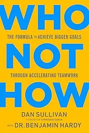 Who Not How: The Formula to Achieve Bigger Goals Through Accelerating Teamwork