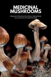 Medicinal Mushrooms: A Beginner's 5-Step Quick Start Guide on Getting Started, w