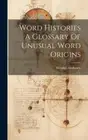 Word Histories A Glossary Of Unusual Word Origins by Herbruck, Wendell