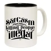 Sarcasm Because Killing People Is Illegal Mug Cup